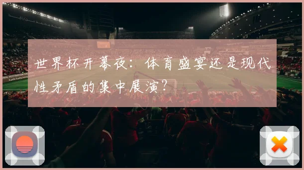 世界杯开幕夜：体育盛宴还是现代性矛盾的集中展演？