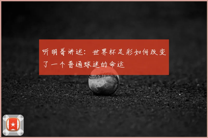 听明哥讲述：世界杯足彩如何改变了一个普通球迷的命运
