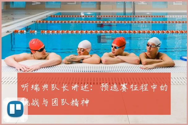 听瑞典队长讲述：预选赛征程中的挑战与团队精神