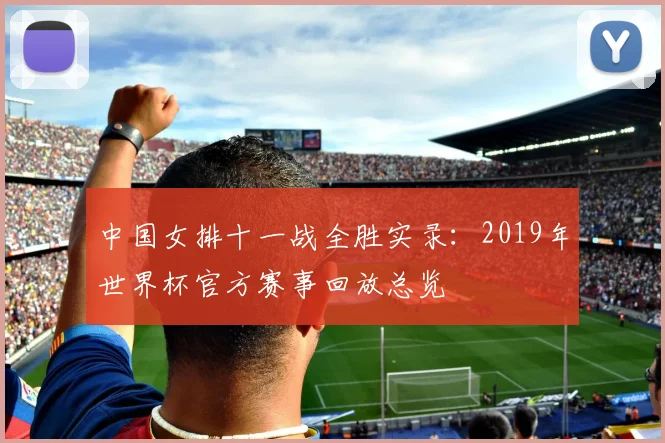 中国女排十一战全胜实录:2019年世界杯官方赛事回放总览