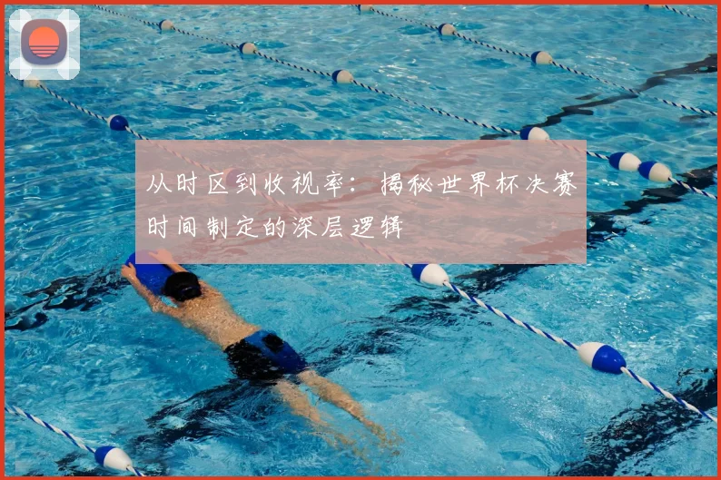 从时区到收视率:揭秘世界杯决赛时间制定的深层逻辑